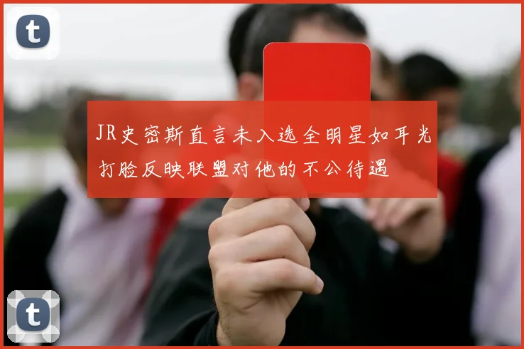 JR史密斯直言未入选全明星如耳光打脸反映联盟对他的不公待遇